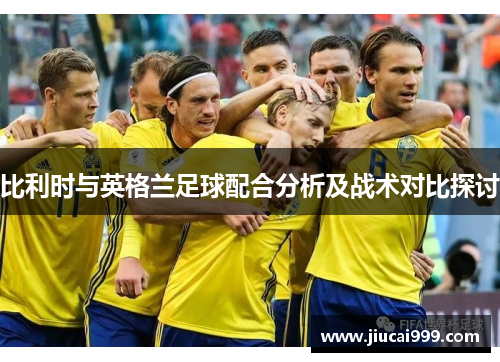 比利时与英格兰足球配合分析及战术对比探讨