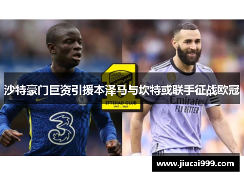 沙特豪门巨资引援本泽马与坎特或联手征战欧冠