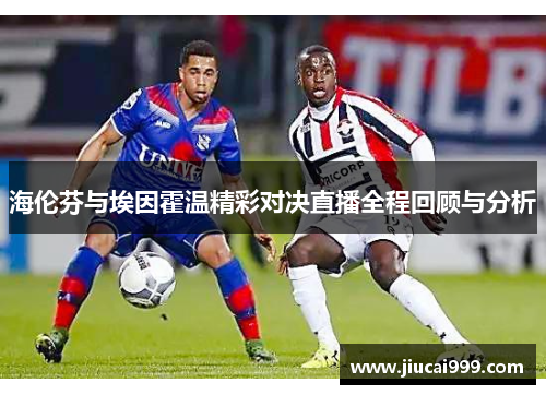 海伦芬与埃因霍温精彩对决直播全程回顾与分析