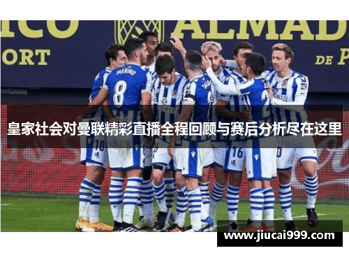 皇家社会对曼联精彩直播全程回顾与赛后分析尽在这里